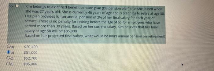 65 Kim Belongs To A Defined Benefit Pension Plan Db Pension Plan That She Joined When She Was 27 Years Old She Is Curr 1