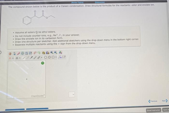 View Tela The Compound Shown Below Is The Product Of A Claisen Condensation Draw Structural Formulas For The Reactants 1
