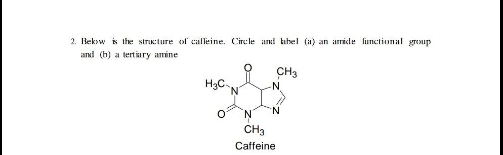 2 Below Is The Structure Of Caffeine Circle And Label A An Amide Functional Group And B A Tertiary Amine Ch3 H3c N 1