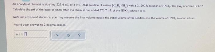 An Analytical Chemist Is Titrating 223 4 Ml Of A 0 6700m Solution Of Aniline Chi Nh With A 0 1200m Solution Of Hno 1
