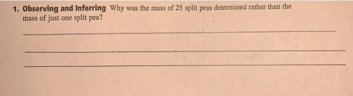 1 Observing And Inferring Why Was The Mass Of 25 Split Peas Determined Rather Than The Mass Of Just One Split Pea 1