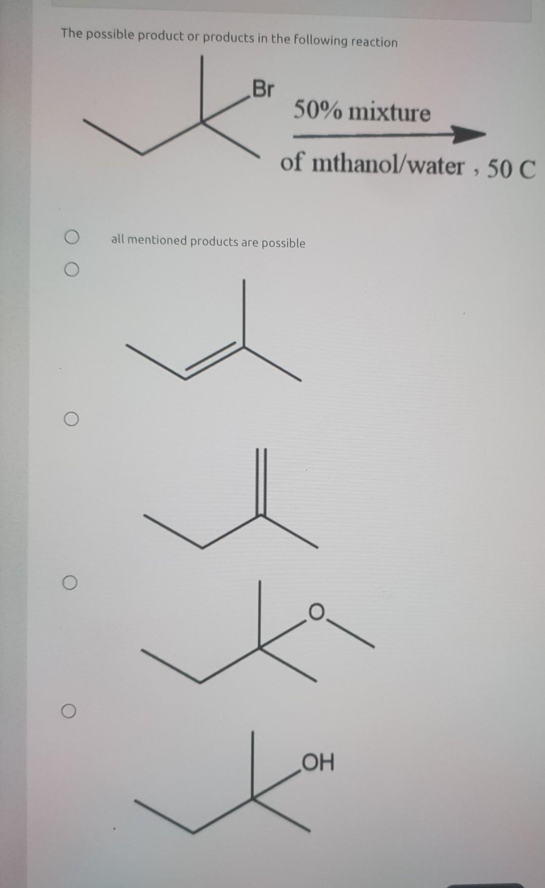The Possible Product Or Products In The Following Reaction Br 50 Mixture Of Mthanol Water 50 C All Mentioned Products 1