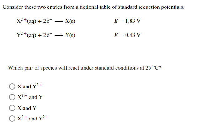 Consider These Two Entries From A Fictional Table Of Standard Reduction Potentials X2 Aq 2ex S E 1 83 V Y2 Aq 1