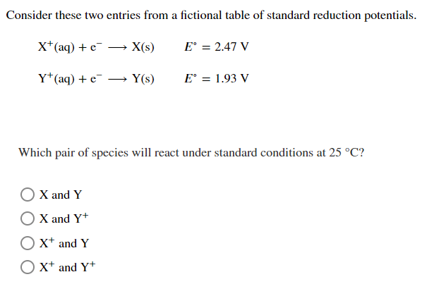 Consider These Two Entries From A Fictional Table Of Standard Reduction Potentials X Aq X S E 2 47 V Y Aq E 1