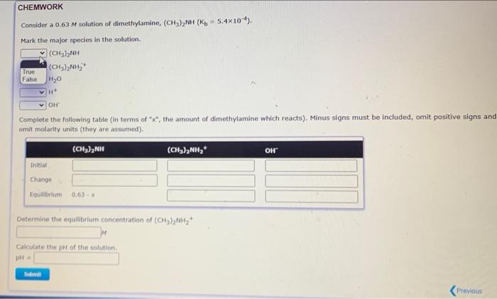 Chemwork Consider A 0 63 M Solution Of Dimethylamine Ch Nh K 5 4x10 Mark The Major Species In The Solution Chi 1