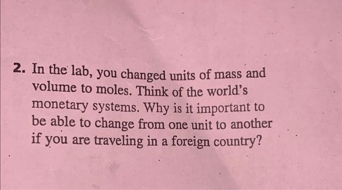 2 In The Lab You Changed Units Of Mass And Volume To Moles Think Of The World S Monetary Systems Why Is It Important 1