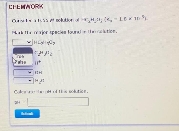 Chemwork Consider A 0 55 M Solution Of Hc2h302 Kg 1 8 X 10 5 Mark The Major Species Found In The Solution Hc2h30 1