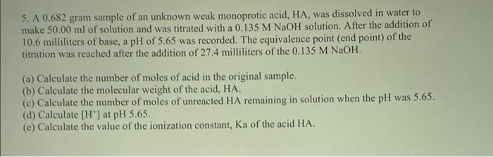 5 A 0 682 Gram Sample Of An Unknown Weak Monoprotic Acid Ha Was Dissolved In Water To Make 50 00 Ml Of Solution And W 1