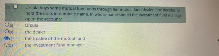 71 Oa Ob Ursula Buys Some Mutual Fund Units Through Her Mutual Fund Dealer She Decides To Hold The Units In Nominee N 1