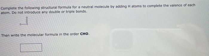 A Complete The Following Structural Formula For A Neutral Molecule By Adding H Atoms To Complete The Valence Of Each Ato 1