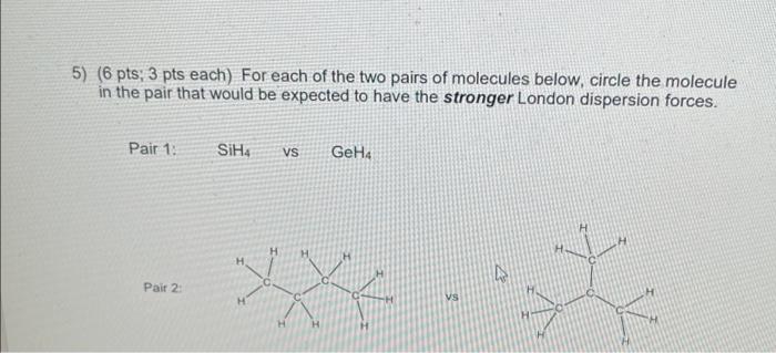 5 6 Pts 3 Pts Each For Each Of The Two Pairs Of Molecules Below Circle The Molecule In The Pair That Would Be Expec 1