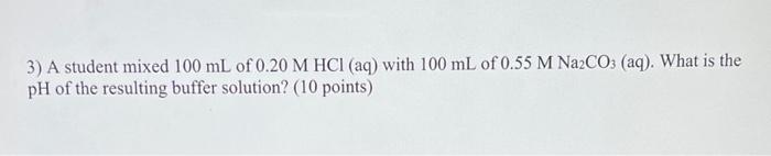 3 A Student Mixed 100 Ml Of 0 20 M Hcl Aq With 100 Ml Of 0 55 M Na2co3 Aq What Is The Ph Of The Resulting Buffer S 1