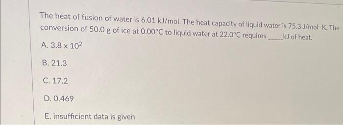 The Heat Of Fusion Of Water Is 6 01 Kj Mol The Heat Capacity Of Liquid Water Is 75 3 J Mol K The Conversion Of 50 0 G 1