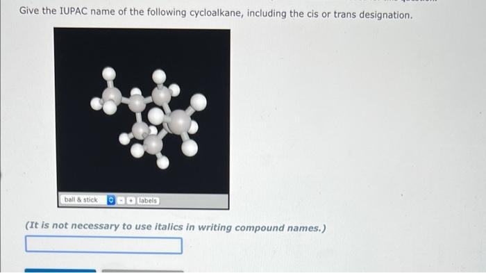 Give The Iupac Name Of The Following Cycloalkane Including The Cis Or Trans Designation Ball Stick Dobels It Is Not 1