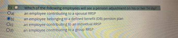 73 Oa Ob Oc Od Which Of The Following Employees Will See A Pension Adjustment On His Or Her T4 Slip An Employee Cont 1