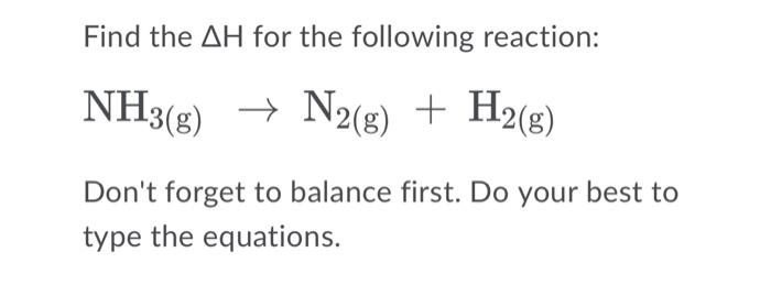 Find The Ah For The Following Reaction Nh3 G N2 G H2 G Don T Forget To Balance First Do Your Best To Type The E 1