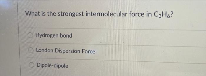 What Is The Strongest Intermolecular Force In C3h6 Hydrogen Bond London Dispersion Force Dipole Dipole 1