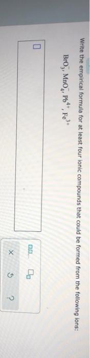 Write The Empirical Formula For At Least Four Ionic Compounds That Could Be Formed From The Following Ions Broz Mno P 1