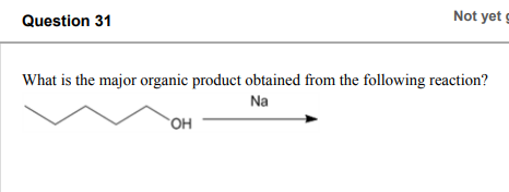 Question 31 Not Yet What Is The Major Organic Product Obtained From The Following Reaction Na Oh 1