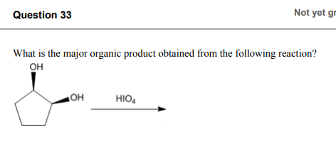 Question 33 Not Yet Gr What Is The Major Organic Product Obtained From The Following Reaction Oh Oh Hio4 1