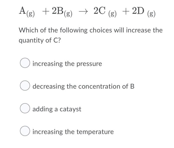 A 2b G 2c G 2d 8 Which Of The Following Choices Will Increase The Quantity Of C O Increasing The Pressure 1