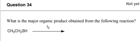Question 34 Not Yet What Is The Major Organic Product Obtained From The Following Reaction 12 Ch3ch Sh 1