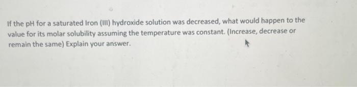 If The Ph For A Saturated Iron Iii Hydroxide Solution Was Decreased What Would Happen To The Value For Its Molar Solu 1