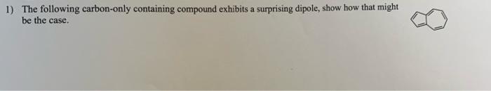 A 1 The Following Carbon Only Containing Compound Exhibits A Surprising Dipole Show How That Might Be The Case 1