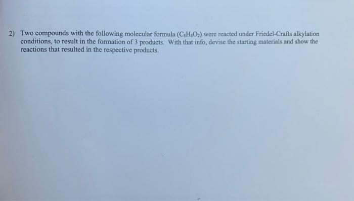 2 Two Compounds With The Following Molecular Formula Cho Were Reacted Under Friedel Crafts Alkylation Conditions To 1