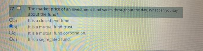 77 0 Oa B The Market Price Of An Investment Fund Varies Throughout The Day What Can You Say About The Fund It Is A C 1