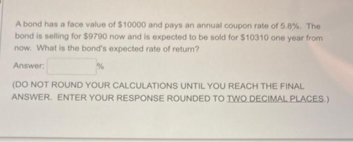 A Bond Has A Face Value Of 10000 And Pays An Annual Coupon Rate Of 5 8 The Bond Is Selling For 9790 Now And Is Expec 1