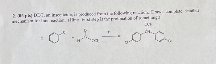 2 06 Pts Ddt An Insecticide Is Produced From The Following Reaction Draw A Complete Detailed Mechanism For This R 1