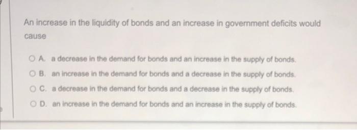 An Increase In The Liquidity Of Bonds And An Increase In Government Deficits Would Cause O A A Decrease In The Demand Fo 1