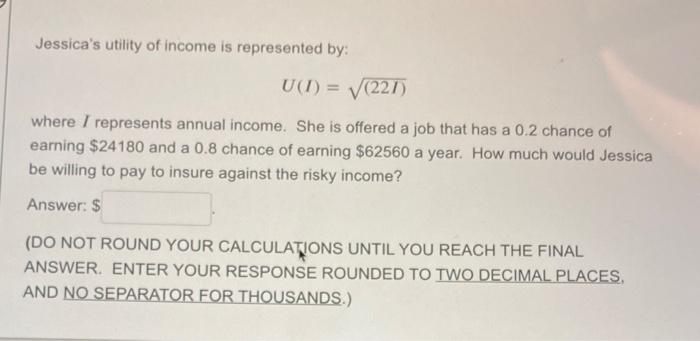 Jessica S Utility Of Income Is Represented By U 1 221 Where I Represents Annual Income She Is Offered A Job Tha 1