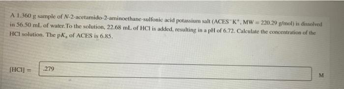 A 1 360 G Sample Of N 2 Acetamido 2 Aminocthane Sulfonic Acid Potassium Salt Aces K Mw 220 29 G Mol Is Dissolved In 1