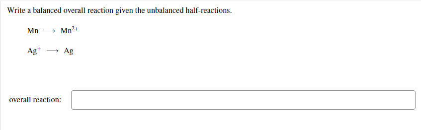 Write A Balanced Overall Reaction Given The Unbalanced Half Reactions Mn Mn2 Ag Ag Overall Reaction 1