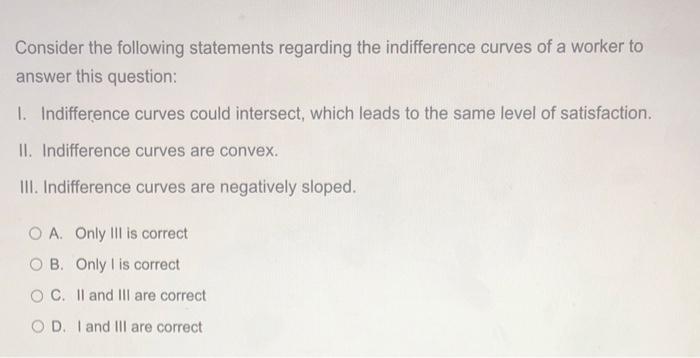 Consider The Following Statements Regarding The Indifference Curves Of A Worker To Answer This Question 1 Indifference 1