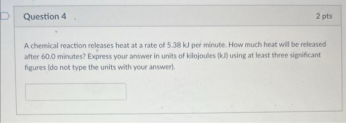 Question 4 2 Pts A Chemical Reaction Releases Heat At A Rate Of 5 38 Kj Per Minute How Much Heat Will Be Released After 1