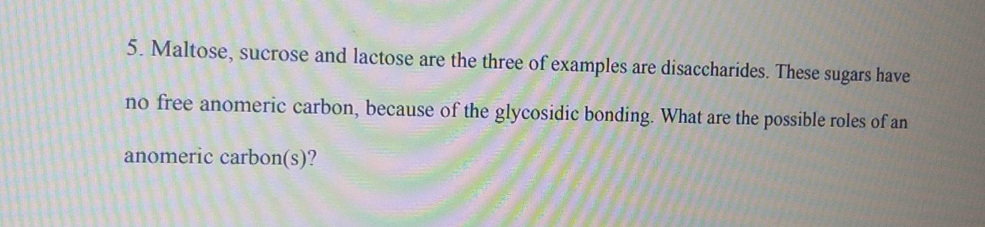 5 Maltose Sucrose And Lactose Are The Three Of Examples Are Disaccharides These Sugars Have No Free Anomeric Carbon 1