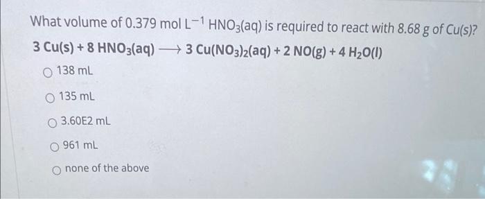 What Volume Of 0 379 Mol L 1 Hno3 Aq Is Required To React With 8 68 G Of Cu S 3 Cu S 8 Hno3 Aq 3 Cu No3 2 Aq 1