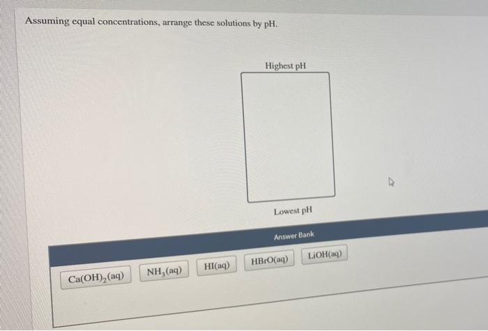 Assuming Equal Concentrations Arrange These Solutions By Ph Highest Ph Lowest Ph Answer Bank Hbro Aq Lioh Aq Hi Aq 1