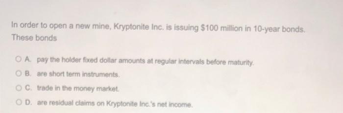 In Order To Open A New Mine Kryptonite Inc Is Issuing 100 Million In 10 Year Bonds These Bonds Oa Pay The Holder Fix 1