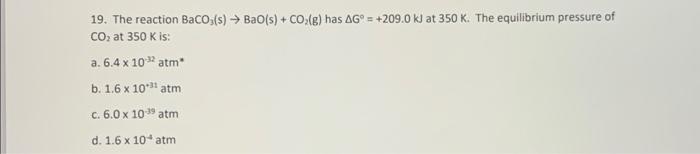 19 The Reaction Bacoo S Bac S Co Has Ag 209 0 Kj At 350 K The Equilibrium Pressure Of Co2 At 350 K Is A 1