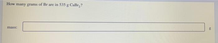 How Many Grams Of Br Are In 535 G Cabr Mass G 1