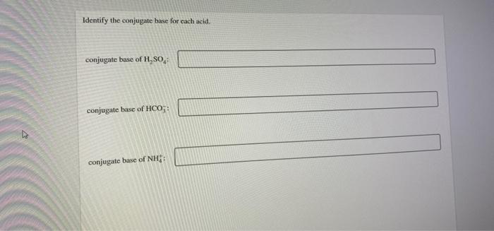 Identify The Conjugate Base For Each Acid Conjugate Base Of H So Conjugate Base Of Hco Conjugate Base Of Nh 1