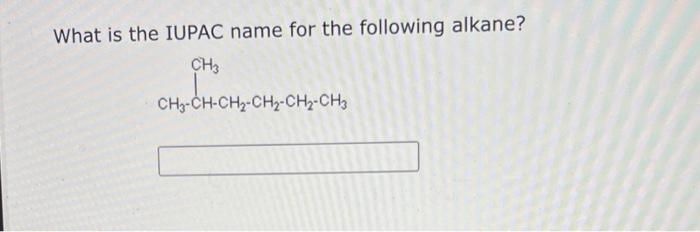 What Is The Iupac Name For The Following Alkane Ch3 Ch3 Ch Ch2 Ch2 Ch2 Ch3 1