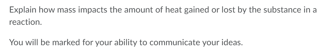 Explain How Mass Impacts The Amount Of Heat Gained Or Lost By The Substance In A Reaction You Will Be Marked For Your A 1