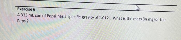 Exercise 6 A 333 Ml Can Of Pepsi Has A Specific Gravity Of 1 0121 What Is The Mass In Mg Of The Pepsi 1