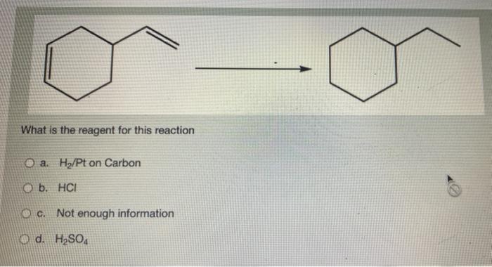 What Is The Reagent For This Reaction O A H Pt On Carbon B Hci C Not Enough Information D H2so4 Assign The E Or Z C 1