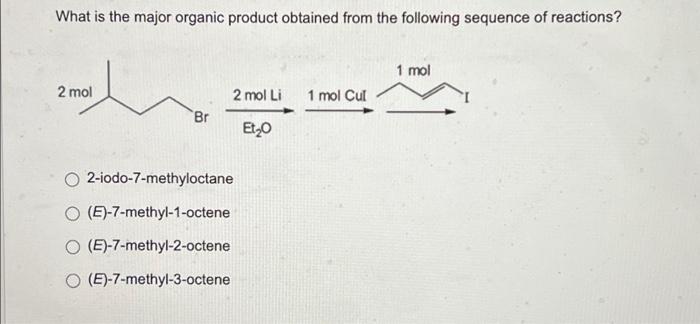 What Is The Major Organic Product Obtained From The Following Sequence Of Reactions 1 Mol 2 Mol 2 Mol Li 1 Mol Cul Br E 1